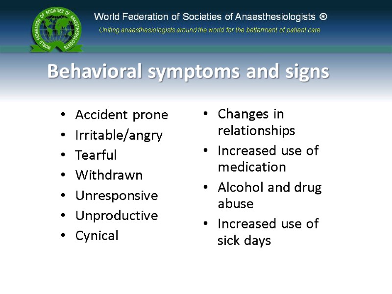 Behavioral symptoms and signs  Accident prone Irritable/angry Tearful Withdrawn Unresponsive  Unproductive Cynical